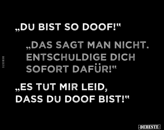 "Du bist so doof!" "Das sagt man nicht. Entschuldige dich.." Lustige