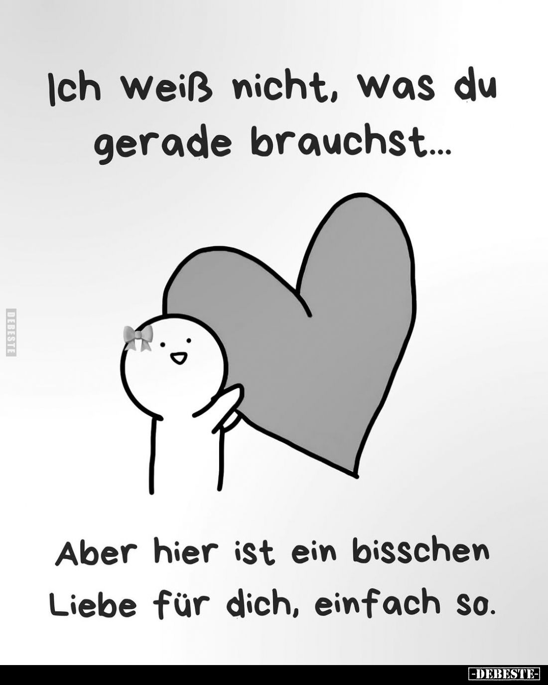 Ich weiß nicht, was du gerade brauchst...
Aber hier ist ein bisschen Liebe für dich, einfach so.
