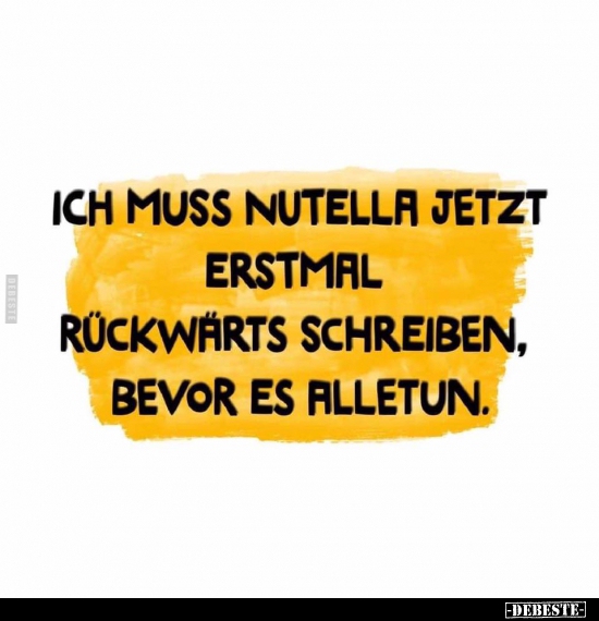 Ich muss NUTELLA jetzt erst mal rückwärts schreiben.. - Lustige Bilder | DEBESTE.de