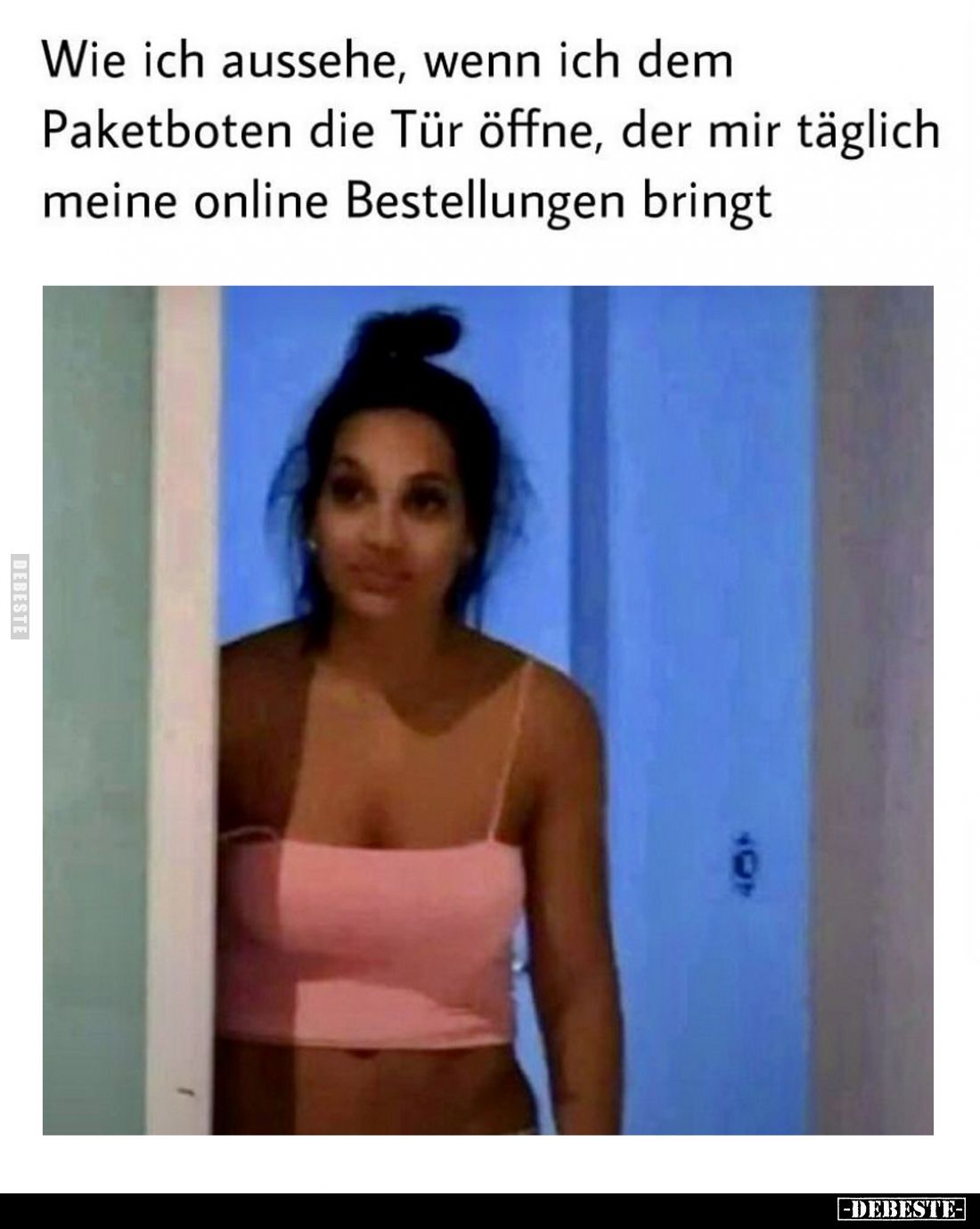 Wie ich aussehe, wenn ich dem Paketboten die Tür öffne, der mir täglich meine online Bestellungen bringt.