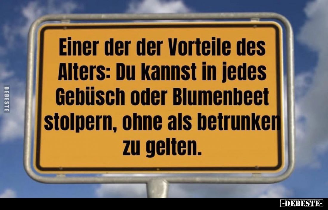 Einer der der Vorteile des Alters: Du kannst in jedes Gebüsch oder Blumenbeet stolpern, ohne als betrunken zu gelten.