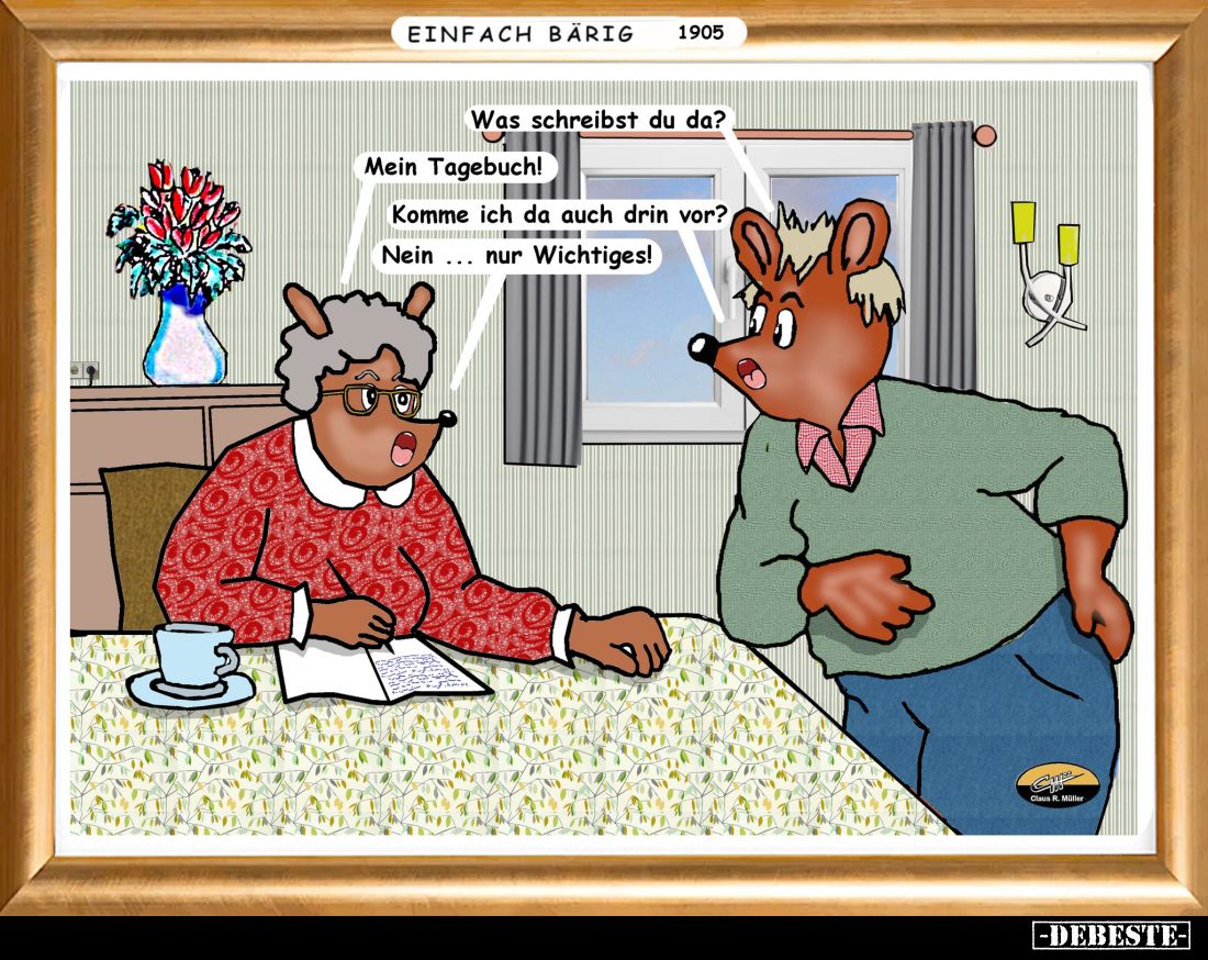 Was schreibst du da? - Mein Tagebuch! - Komme ich da auch drin vor? - Nein nur Wichtiges!