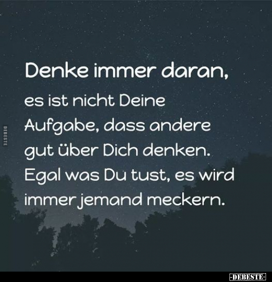 Denke immer daran, es ist nicht Deine Aufgabe, dass andere..