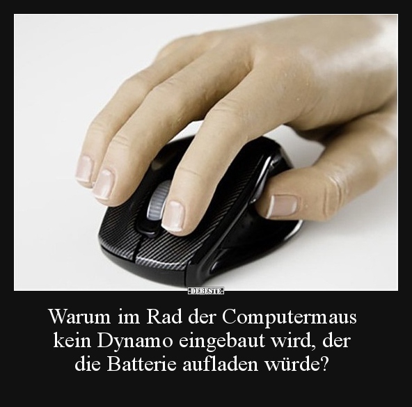 Warum im Rad der Computermaus kein Dynamo eingebaut wird.. - Lustige Bilder | DEBESTE.de