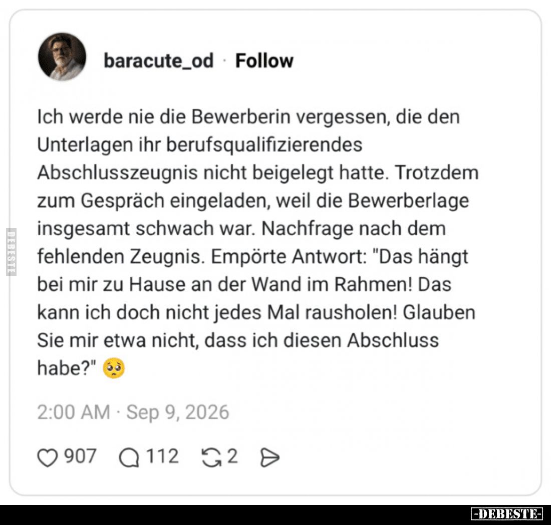 Ich werde nie die Bewerberin vergessen, die den Unterlagen ihr berufsqualifizierendes Abschlusszeugnis nicht beigelegt hatte....