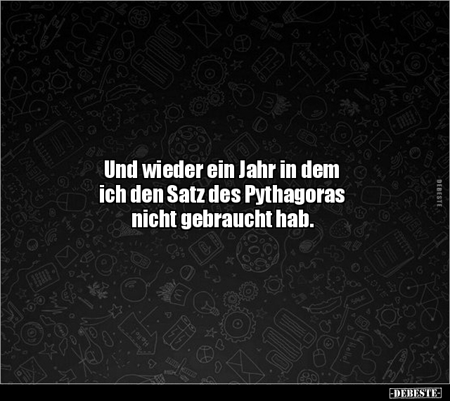 Und wieder ein Jahr in dem ich den Satz des Pythagoras.. - Lustige Bilder | DEBESTE.de