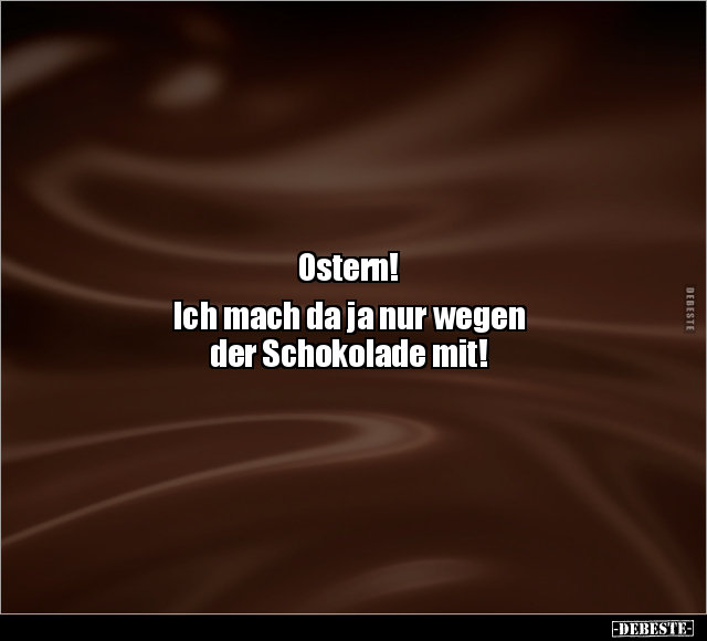Ostern! Ich mach da ja nur wegen der Schokolade mit!.. - Lustige Bilder | DEBESTE.de