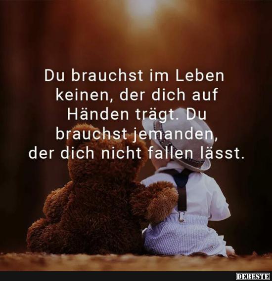 Du brauchst im Leben keinen, der dich..