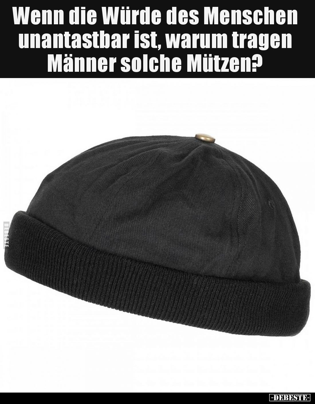 Wenn die Würde des Menschen unantastbar ist, warum tragen Männer solche Mützen?