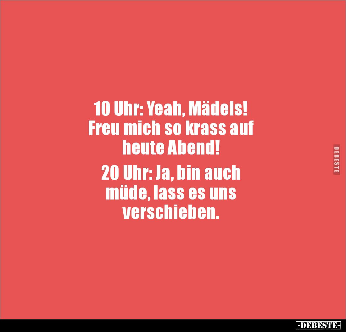 10 Uhr: Yeah, Mädels!
Freu mich so krass auf 
heute Abend!

20 Uhr: Ja, bin auch 
müde, lass es uns 
verschieben.
