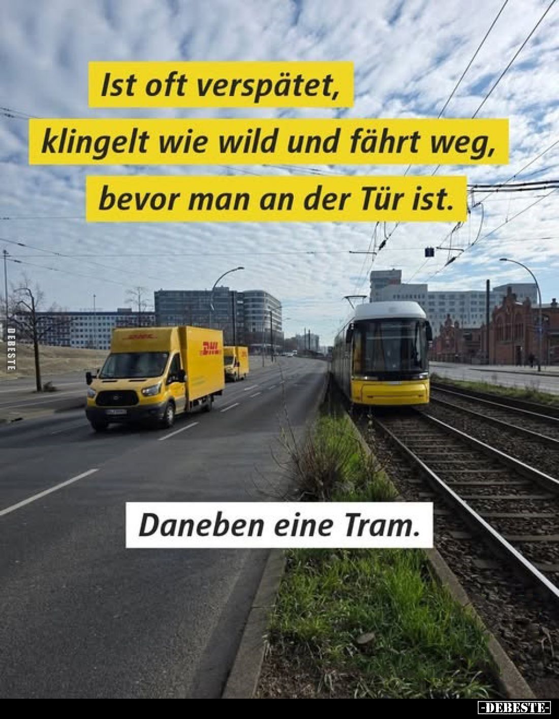 Ist oft verspätet, klingelt wie wild und fährt weg, bevor man an der Tür ist.
Daneben eine Tram.