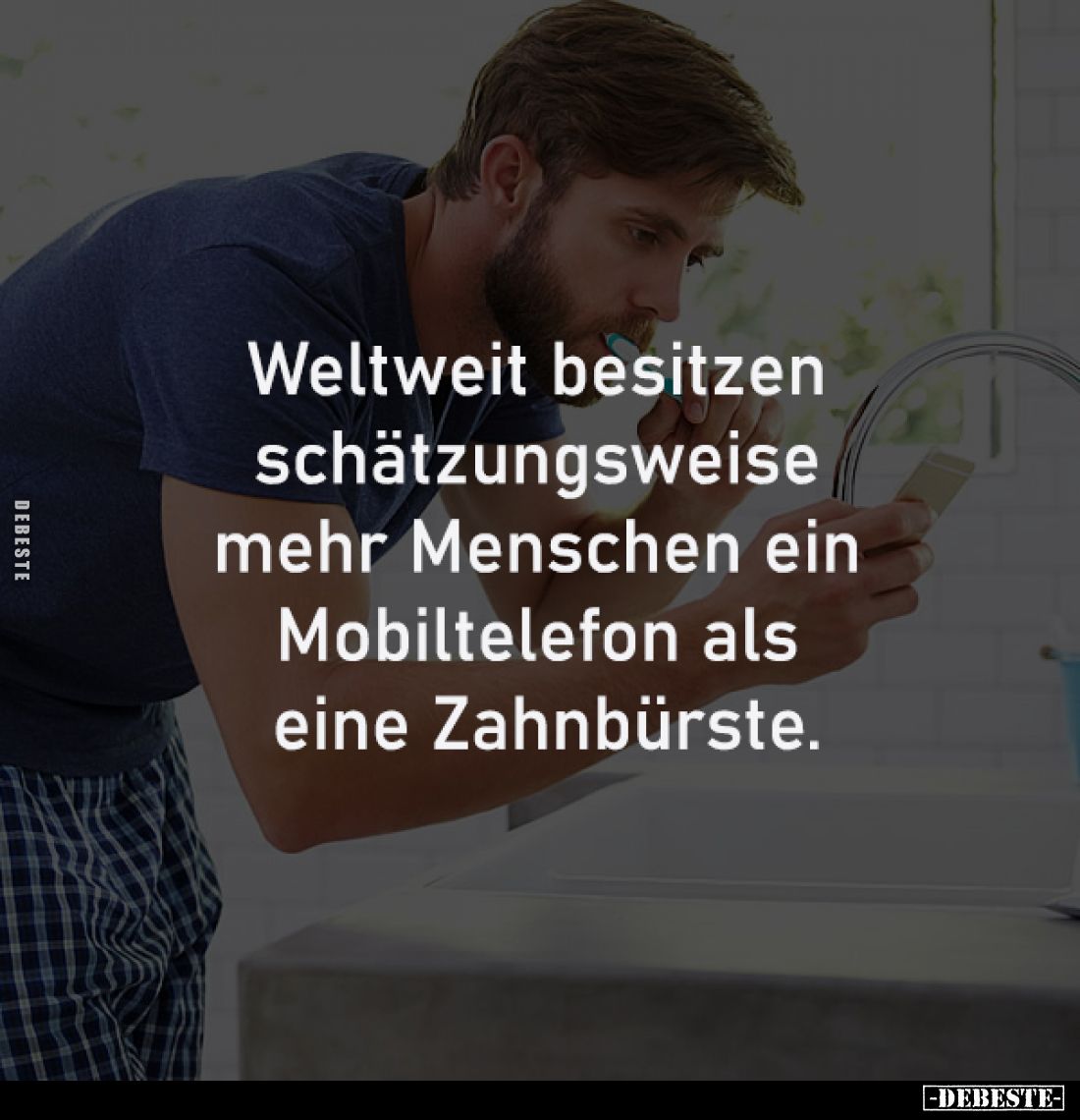 Weltweit besitzen schätzungsweise 
mehr Menschen ein Mobiltelefon 
als eine Zahnbürste.