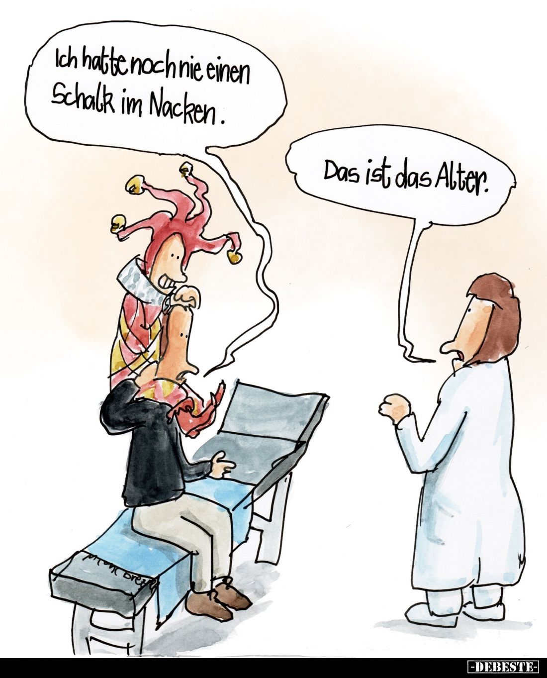 Ich hatte noch nie einen Schalk im Nacken. -
Das ist das Alter.
