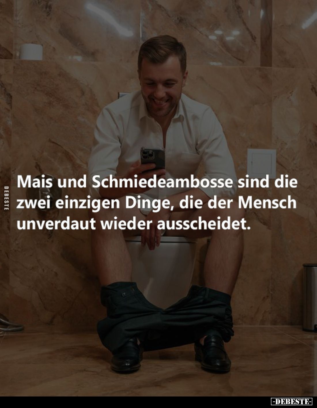 Mais und Schmiedeambosse sind die zwei einzigen Dinge, die der Mensch unverdaut wieder ausscheidet.