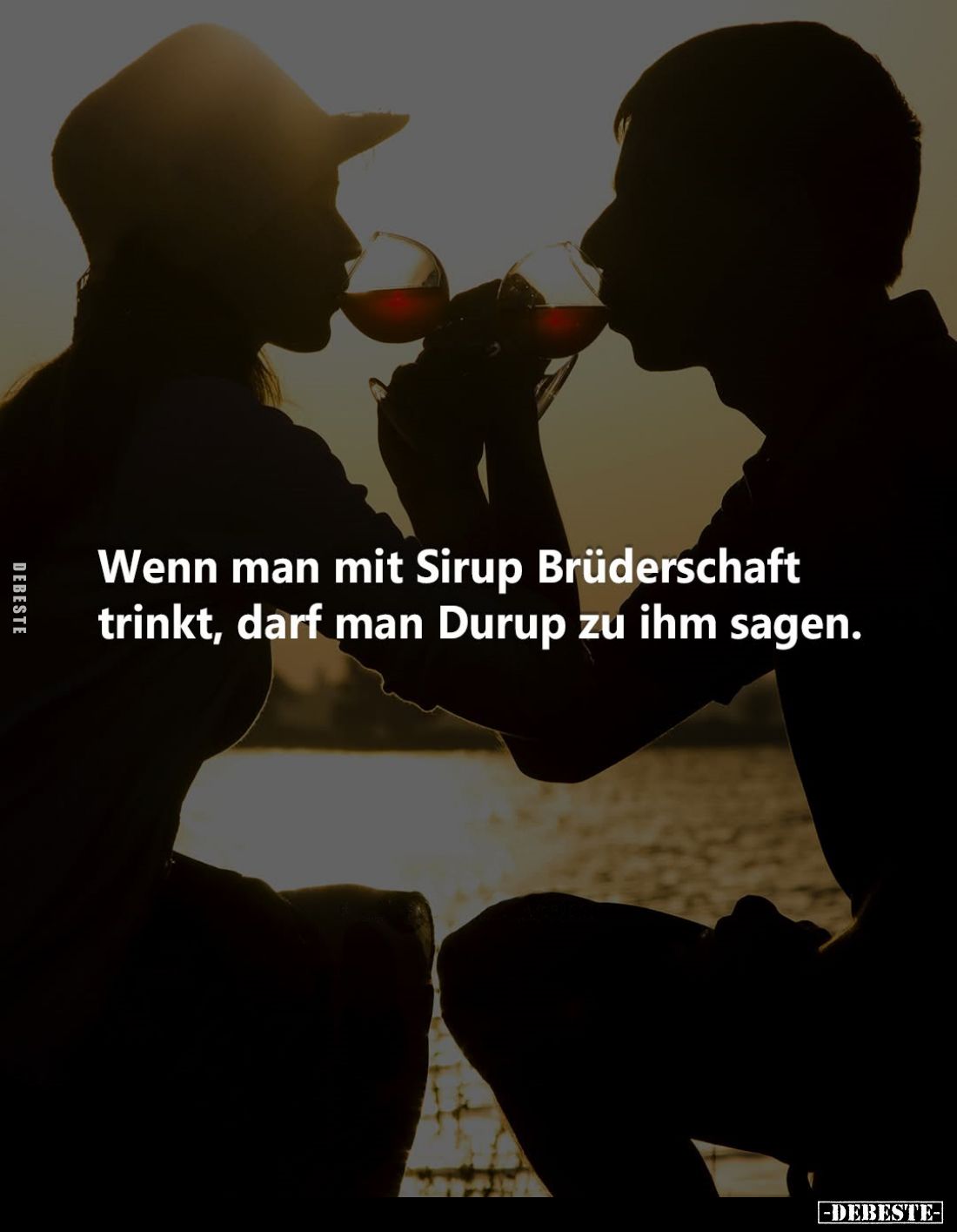 Wenn man mit Sirup Brüderschaft trinkt, darf man Durup zu ihm sagen.