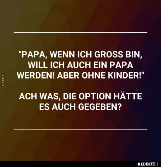 "Papa, wenn ich gross bin, will ich auch ein Papa werden!.." - Lustige Bilder | DEBESTE.de