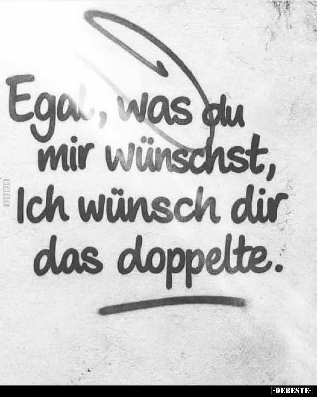 Egal, was du mir wünschst, Ich wünsch dir das doppelte.