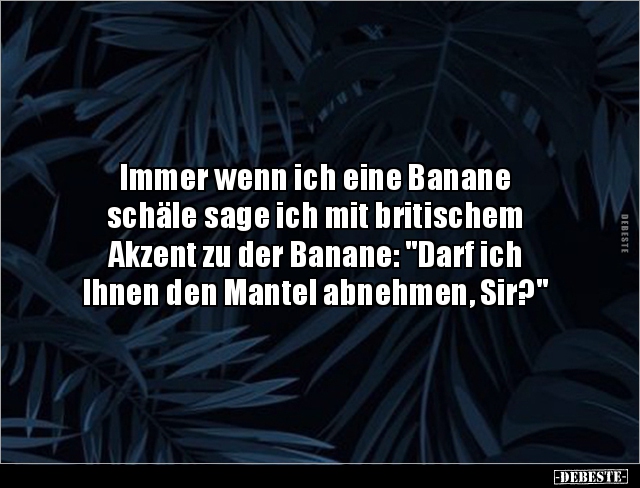 Immer wenn ich eine Banane schäle sage ich mit.. - Lustige Bilder | DEBESTE.de