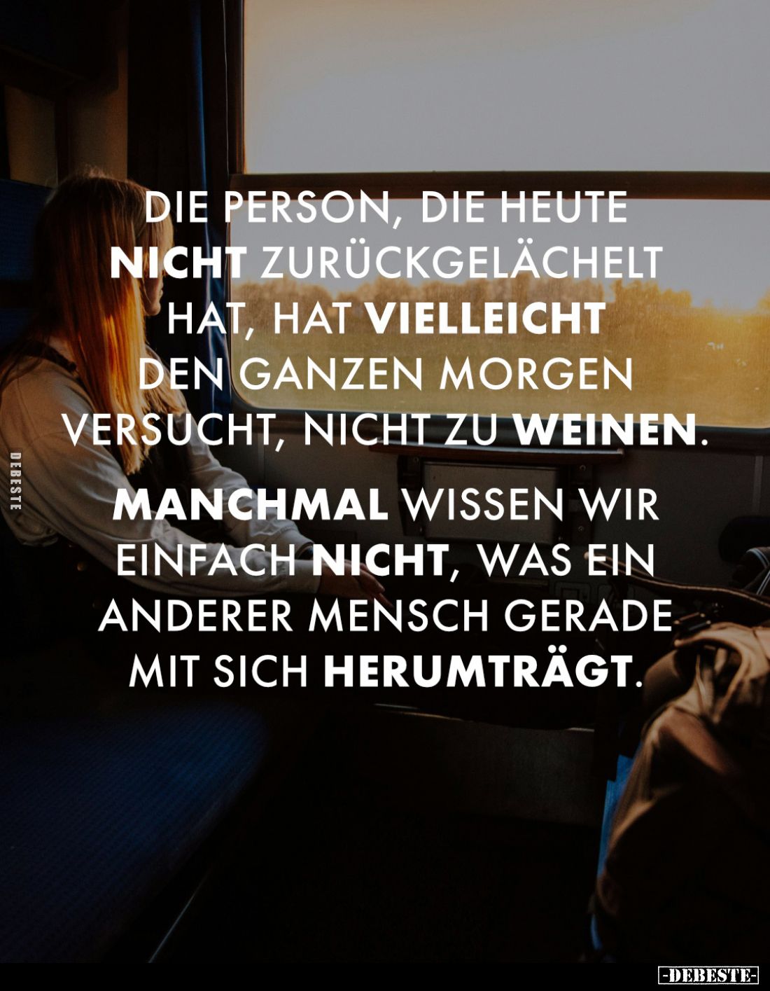 Die Person, die heute nicht zurückgelächelt hat, hat vielleicht den ganzen Morgen versucht, nicht zu weinen.
Manchmal wissen...