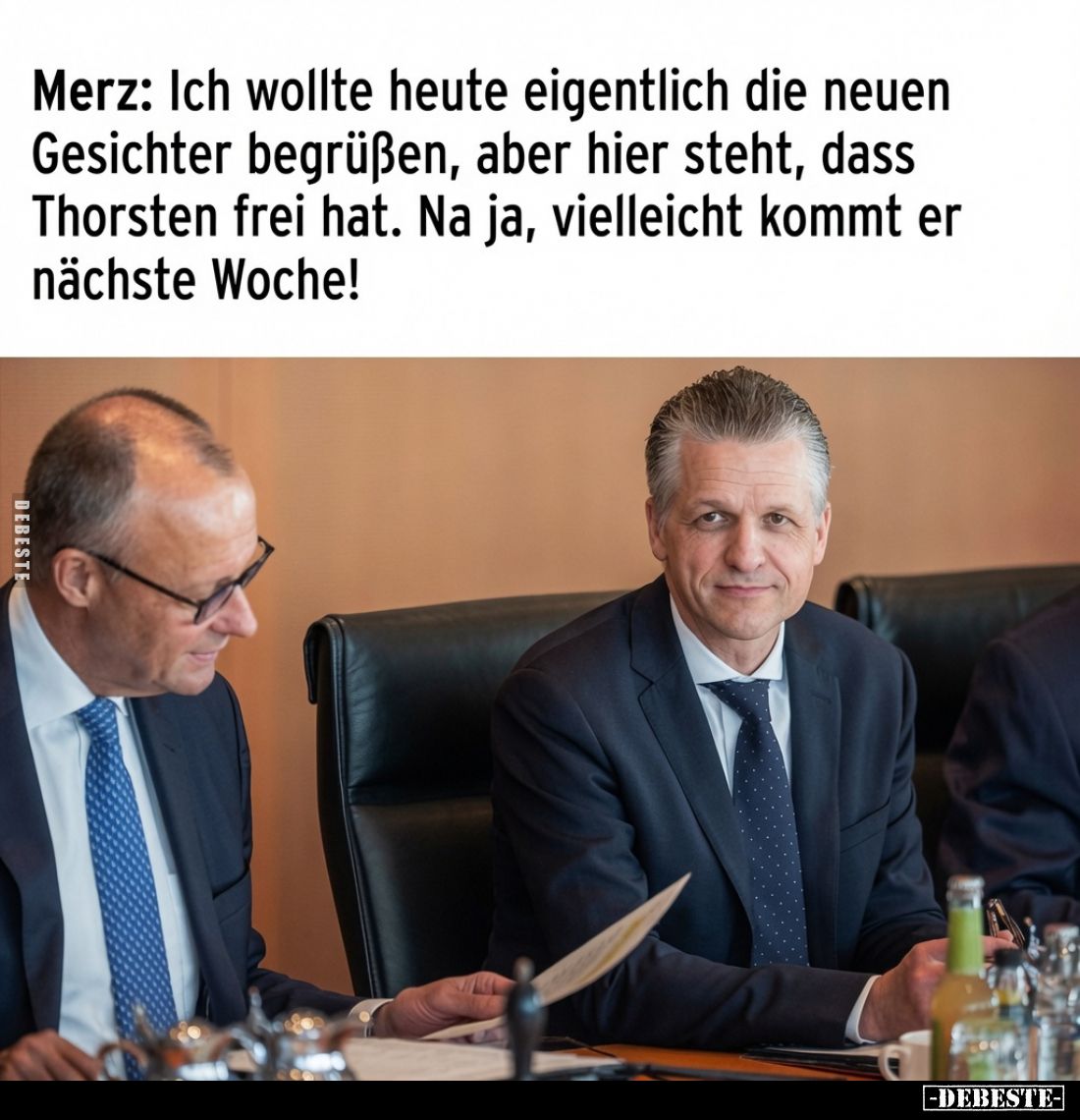 Merz: Ich wollte heute eigentlich die neuen Gesichter begrüßen, aber hier steht, dass Thorsten frei hat. Na ja, vielleicht ko...