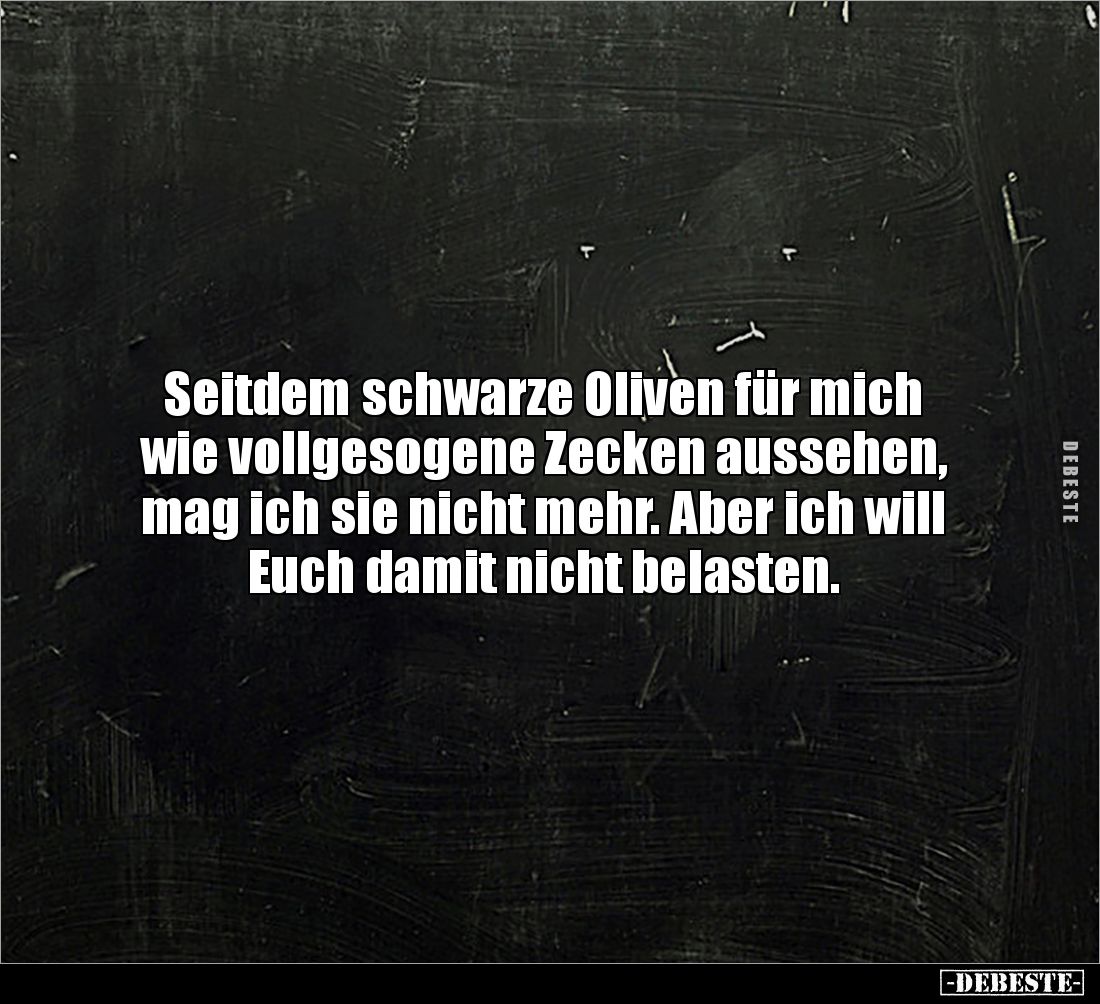 Seitdem schwarze Oliven für mich wie vollgesogene Zecken.. - Lustige Bilder | DEBESTE.de