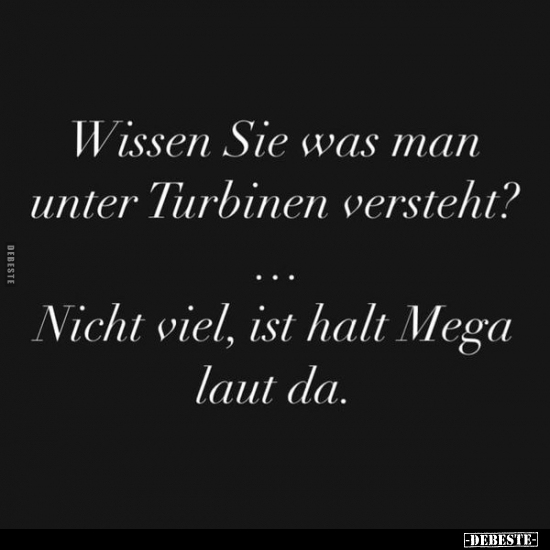 Wissen Sie was man unter Turbinen versteht?.. - Lustige Bilder | DEBESTE.de