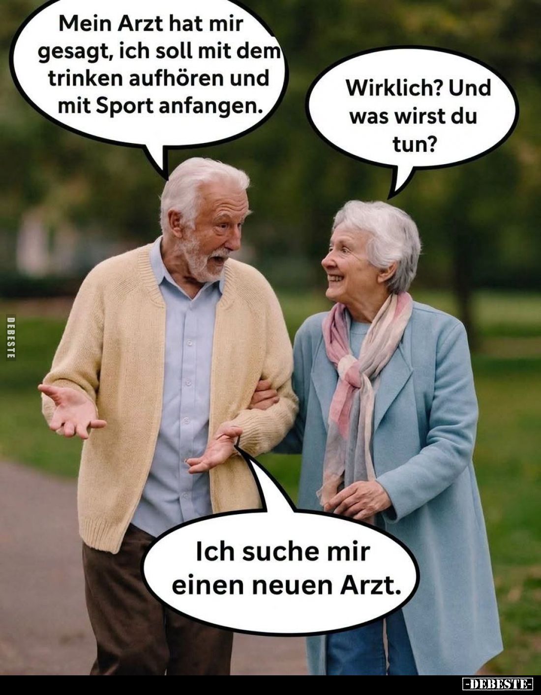Mein Arzt hat mir gesagt, ich soll mit dem trinken aufhören und mit Sport anfangen. -
Wirklich? Und was wirst du tun? -
Ich...