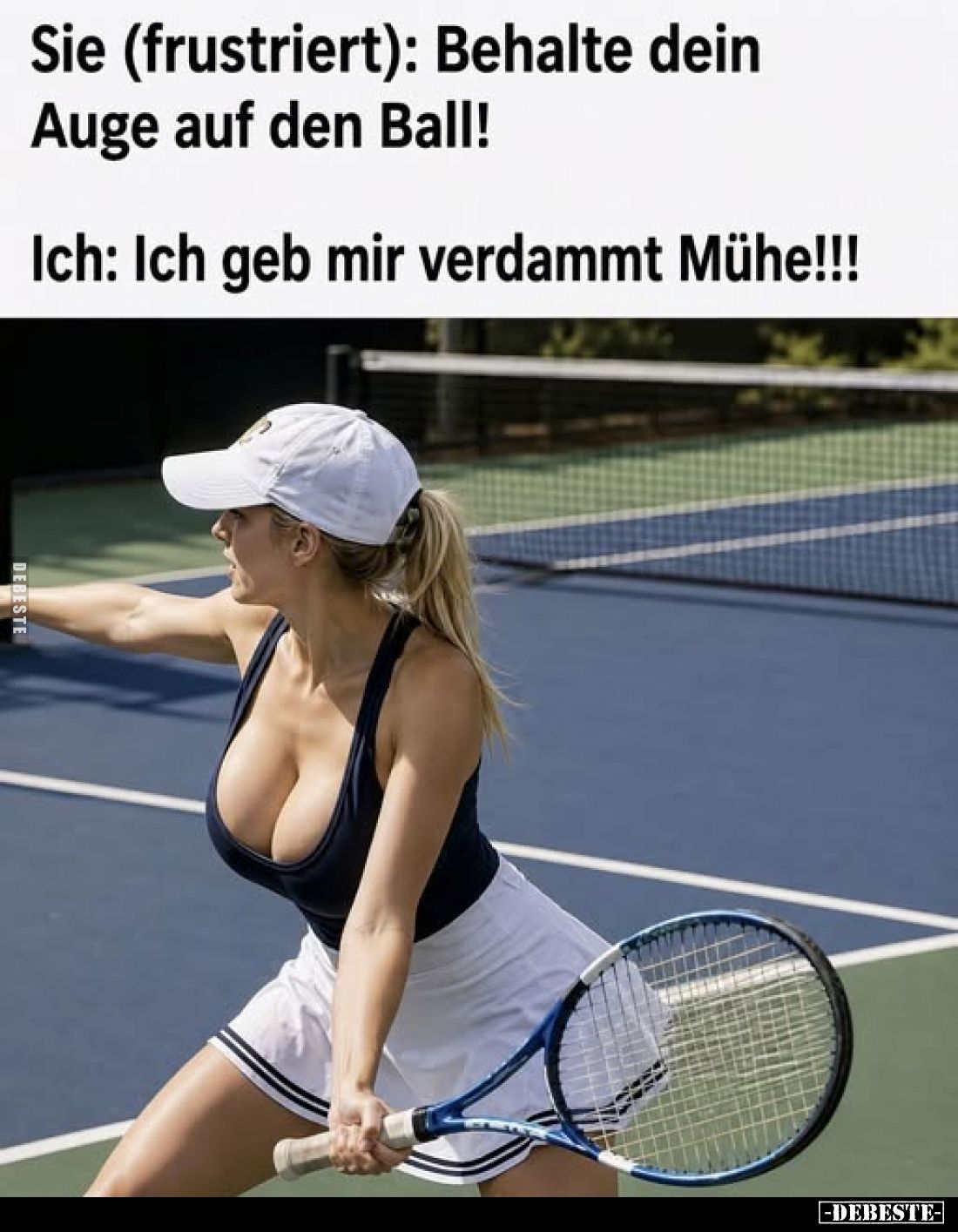 Sie (frustriert): Behalte dein Auge auf den Ball! Ich: Ich geb mir verdammt Mühe!!!