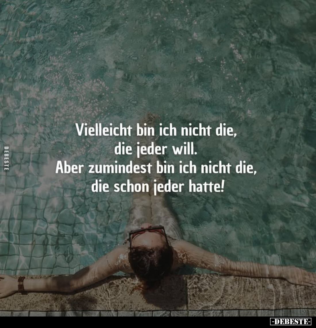 Vielleicht bin ich nicht die, die jeder will.
Aber zumindest bin ich nicht die, die schon jeder hatte!