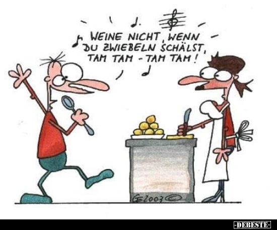 Weine nicht, wenn du Zwiebeln schälst, tam tam - tam.. - Lustige Bilder | DEBESTE.de