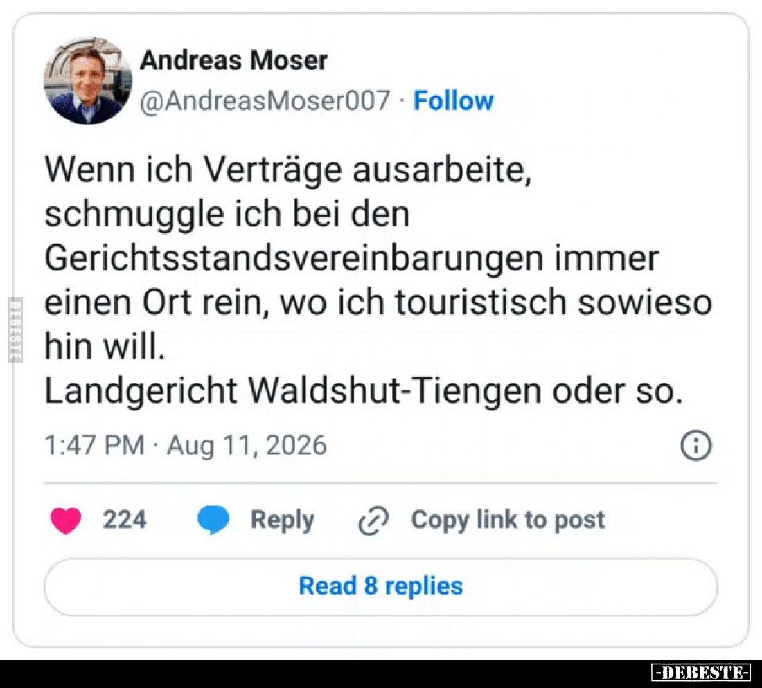 Wenn ich Verträge ausarbeite, schmuckle ich bei den Gerichtsstandsvereinbarungen immer einen Ort rein, wo ich touristisch sow...