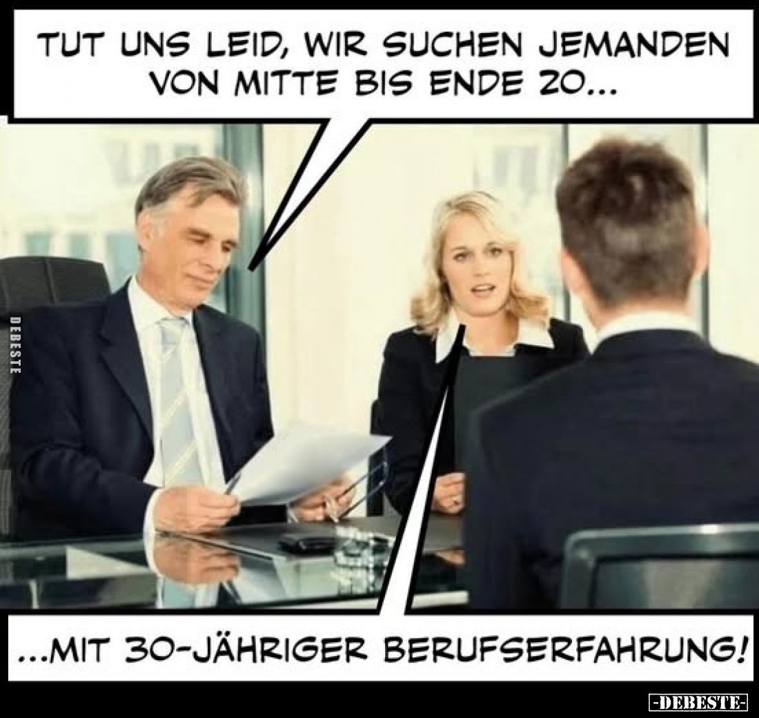 Tut uns leid, wir suchen jemanden von Mitte bis Ende 20...
...mit 30-jähriger Berufserfahrung!