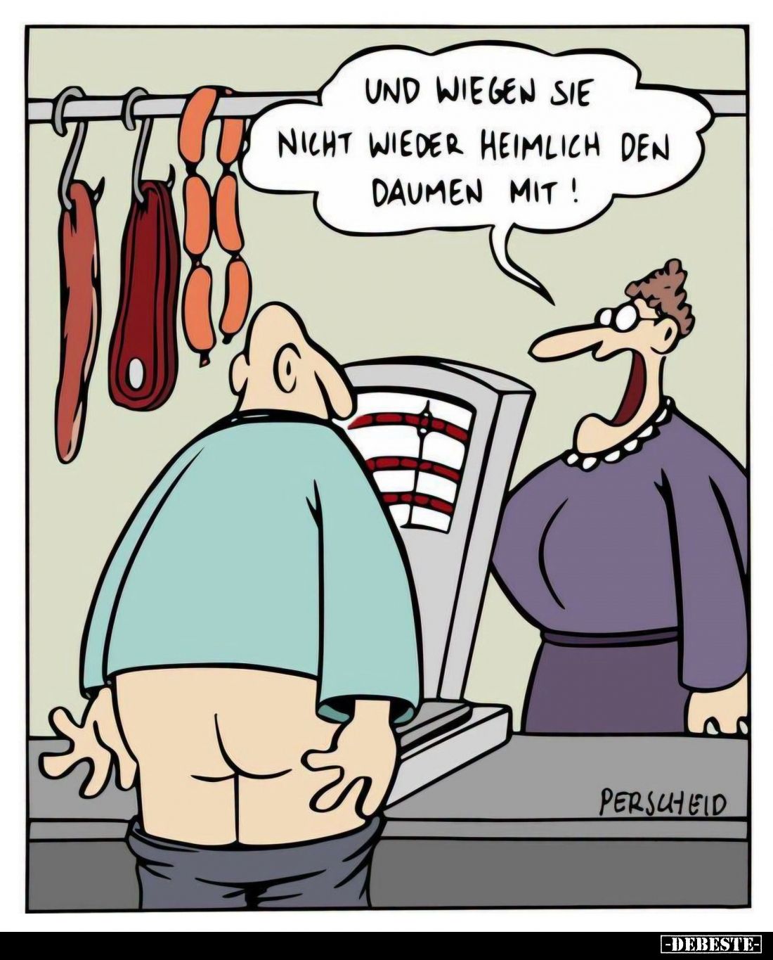 Und wiegen Sie
nicht wieder heimlich den
Daumen mit!