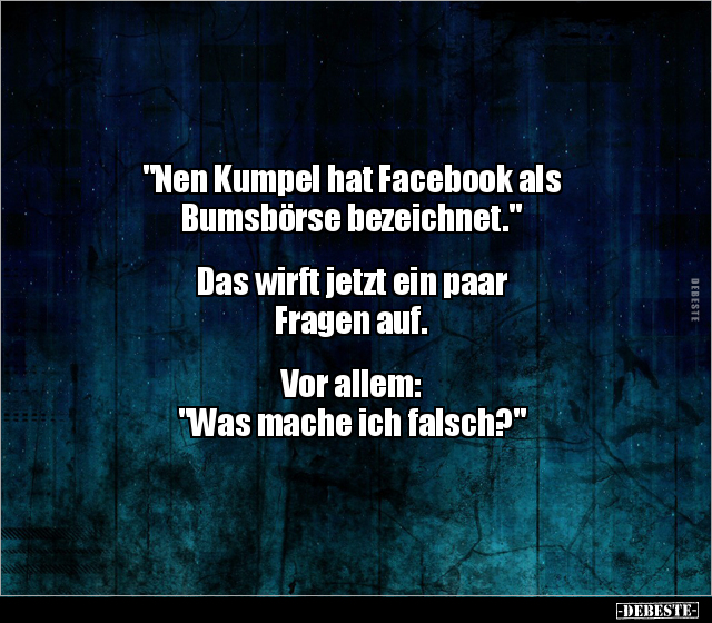 "Nen Kumpel hat Facebook als Bumsbörse bezeichnet..." - Lustige Bilder | DEBESTE.de