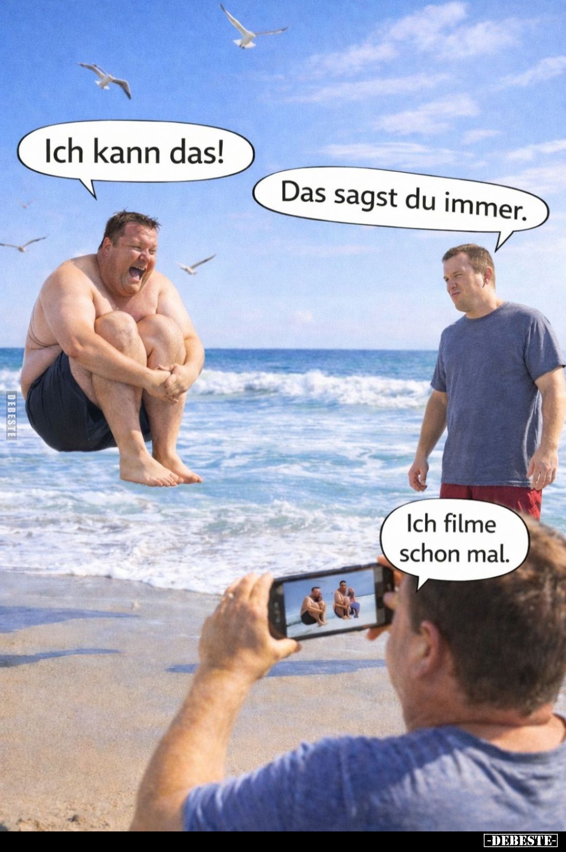 Ich kann das! -
Das sagst du immer.
-
Ich filme schon mal.
