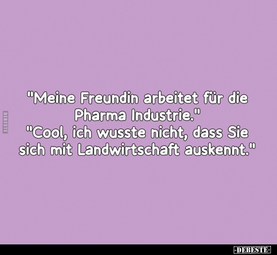 "Meine Freundin arbeitet für die Pharma Industrie.".. - Lustige Bilder | DEBESTE.de