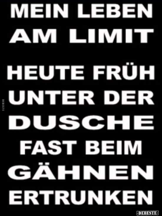 Mein Leben am Limit Heute früh unter der Dusche fast beim.. - Lustige Bilder | DEBESTE.de