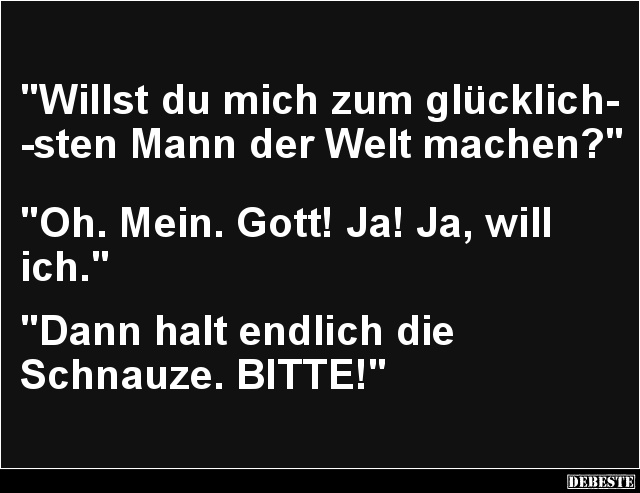 Willst du mich zum glücklichsten Mann der Welt machen? - Lustige Bilder | DEBESTE.de