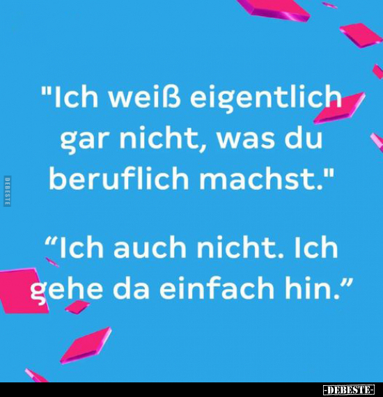 "Ich weiß eigentlich gar nicht, was du beruflich machst.." - Lustige Bilder | DEBESTE.de