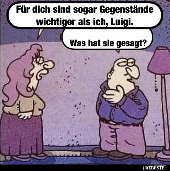 Für dich sind sogar Gegenstände wichtiger als ich..