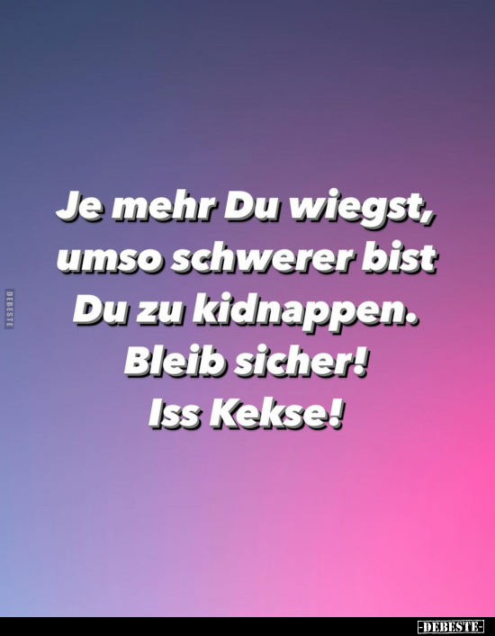 Je mehr Du wiegst, umso schwerer bist Du zu kidnappen.. - Lustige Bilder | DEBESTE.de