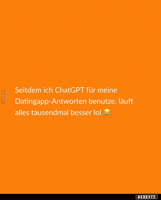 Seitdem ich ChatGPT für meine Datingapp-Antworten benutze.. - Lustige Bilder | DEBESTE.de