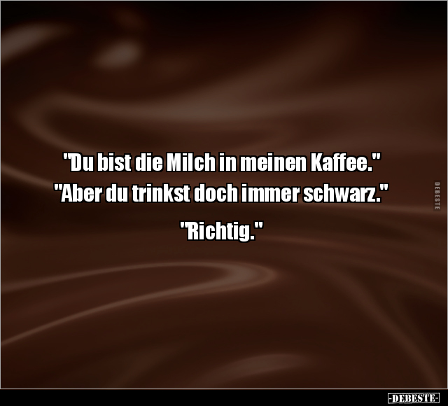 "Du bist die Milch in meinen Kaffee.".. - Lustige Bilder | DEBESTE.de