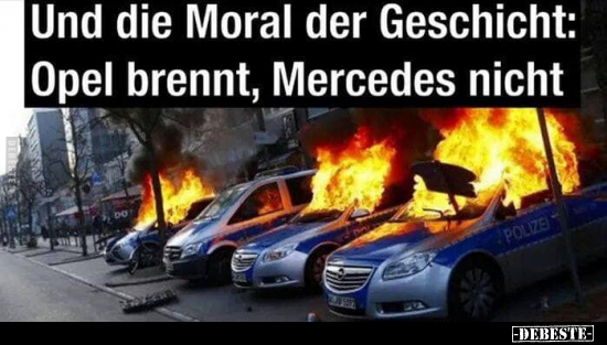Und die Moral der Geschicht: Opel brennt, Mercedes.. - Lustige Bilder | DEBESTE.de