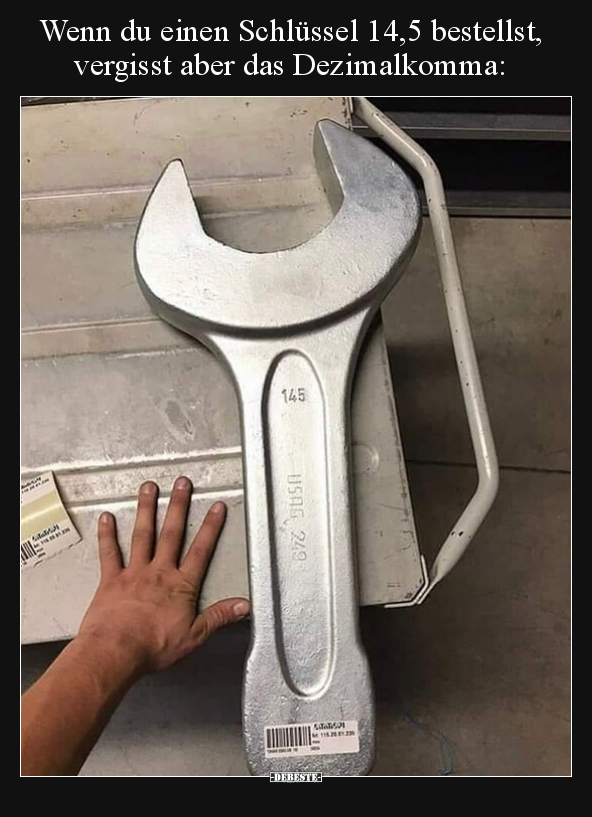 Wenn du einen Schlüssel 14,5 bestellst, vergisst aber das Dezimalkomma: