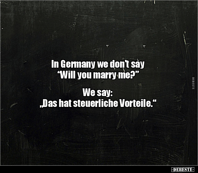 In Germany we don’t say "Will you marry me?” We say.. - Lustige Bilder | DEBESTE.de