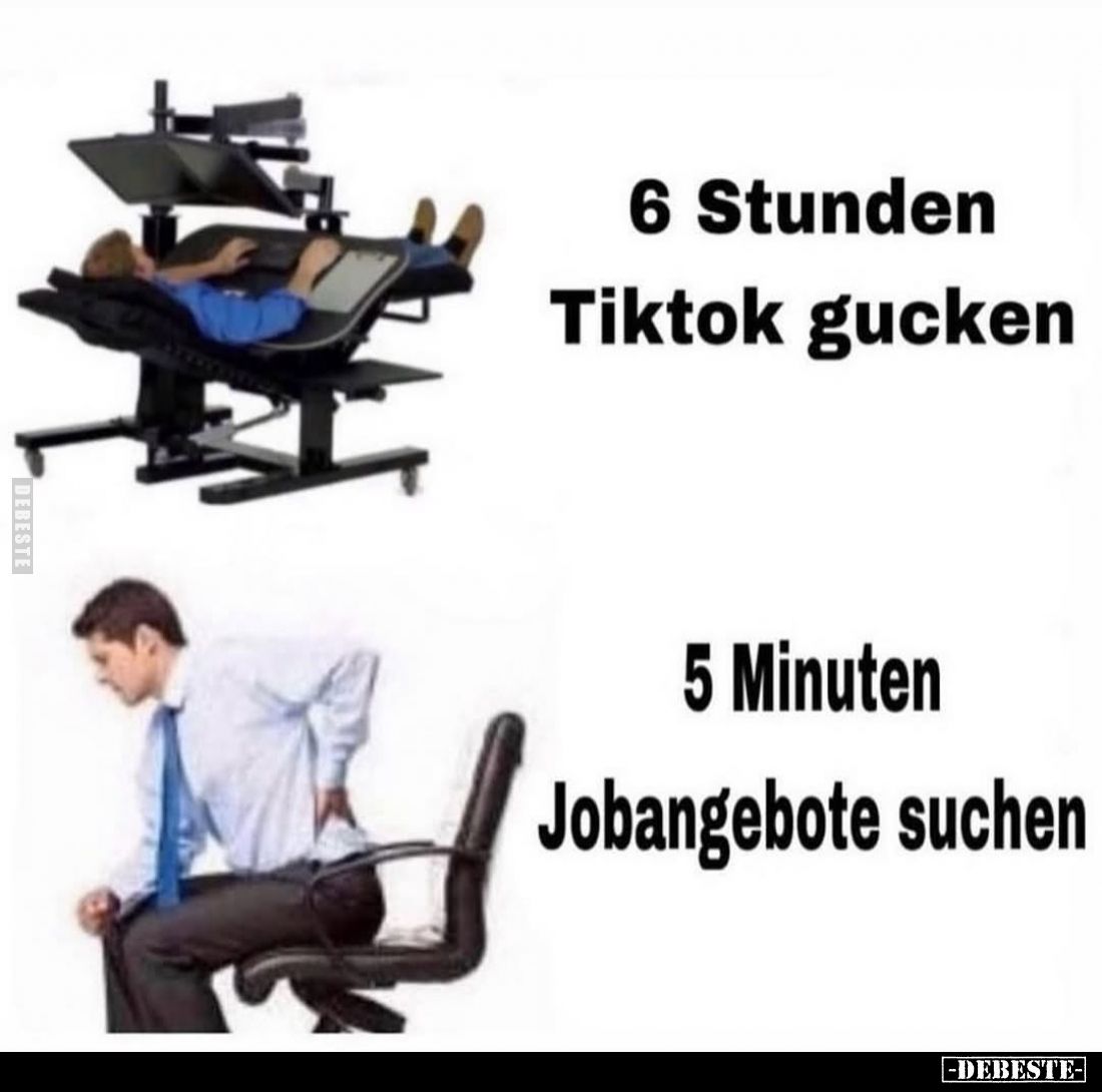 6 Stunden
Tiktok gucken. -
5 Minuten
Jobangebote suchen.
