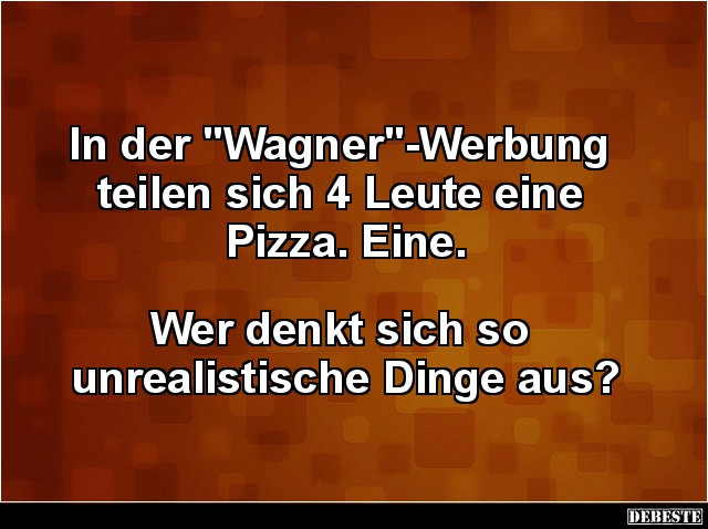 In der 'Wagner'-Werbung teilen sich 4 Leute eine Pizza.. - Lustige Bilder | DEBESTE.de