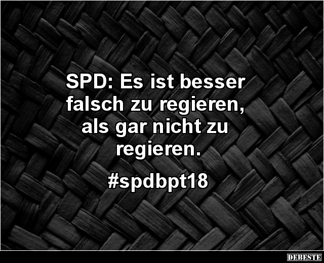 SPD: Es ist besser falsch zu regieren, als gar nicht.. - Lustige Bilder | DEBESTE.de