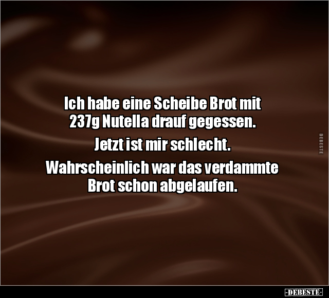 Ich habe eine Scheibe Brot mit 237g Nutella drauf.. - Lustige Bilder | DEBESTE.de